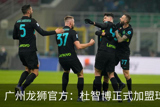 广州龙狮官方：杜智博正式加盟球队，这是一次众望所归的相逢